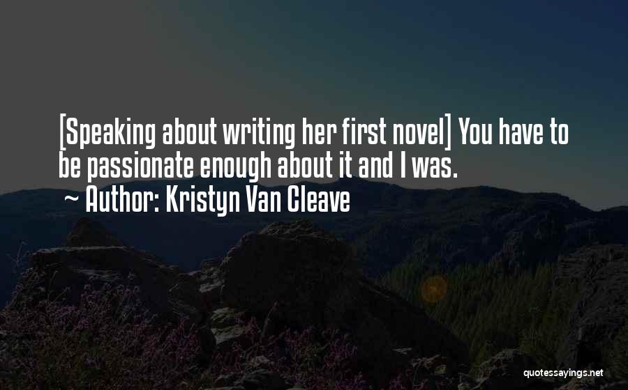 Kristyn Van Cleave Quotes: [speaking About Writing Her First Novel] You Have To Be Passionate Enough About It And I Was.