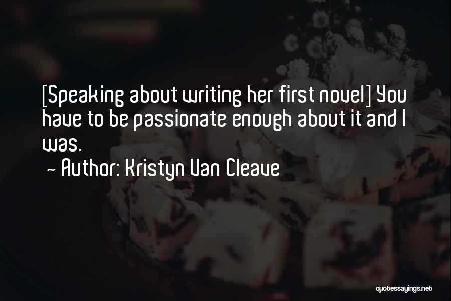 Kristyn Van Cleave Quotes: [speaking About Writing Her First Novel] You Have To Be Passionate Enough About It And I Was.