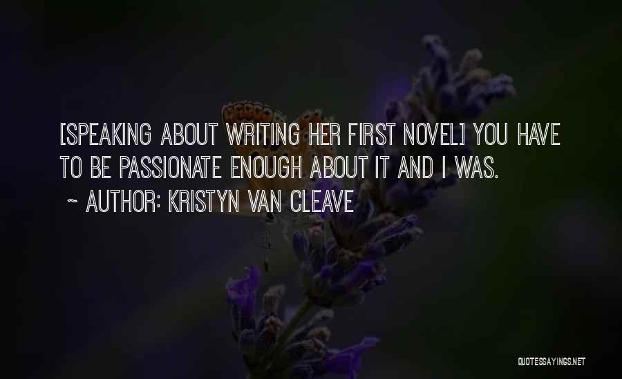 Kristyn Van Cleave Quotes: [speaking About Writing Her First Novel] You Have To Be Passionate Enough About It And I Was.