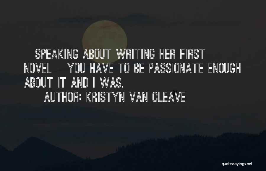 Kristyn Van Cleave Quotes: [speaking About Writing Her First Novel] You Have To Be Passionate Enough About It And I Was.