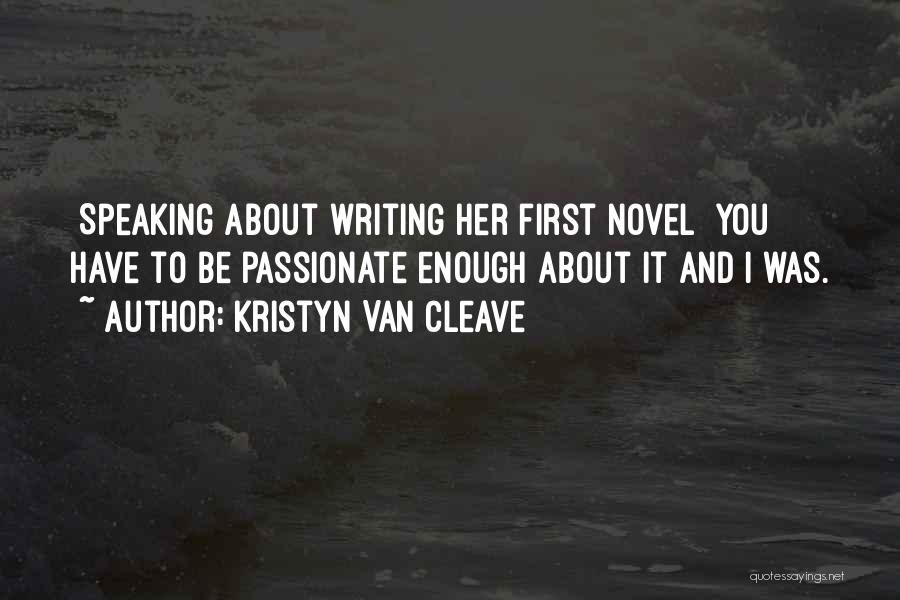 Kristyn Van Cleave Quotes: [speaking About Writing Her First Novel] You Have To Be Passionate Enough About It And I Was.