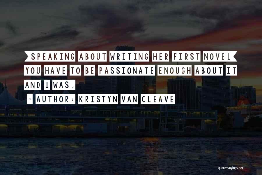 Kristyn Van Cleave Quotes: [speaking About Writing Her First Novel] You Have To Be Passionate Enough About It And I Was.