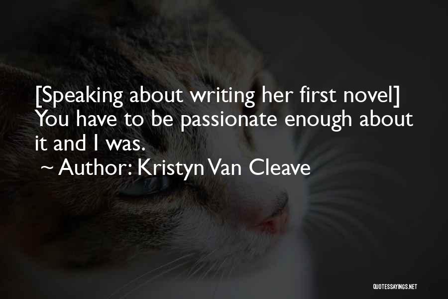 Kristyn Van Cleave Quotes: [speaking About Writing Her First Novel] You Have To Be Passionate Enough About It And I Was.