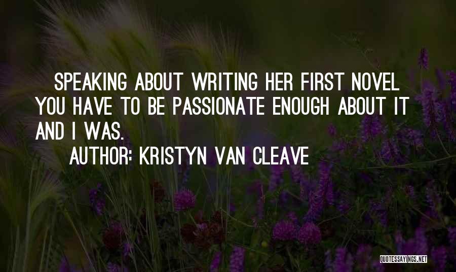 Kristyn Van Cleave Quotes: [speaking About Writing Her First Novel] You Have To Be Passionate Enough About It And I Was.