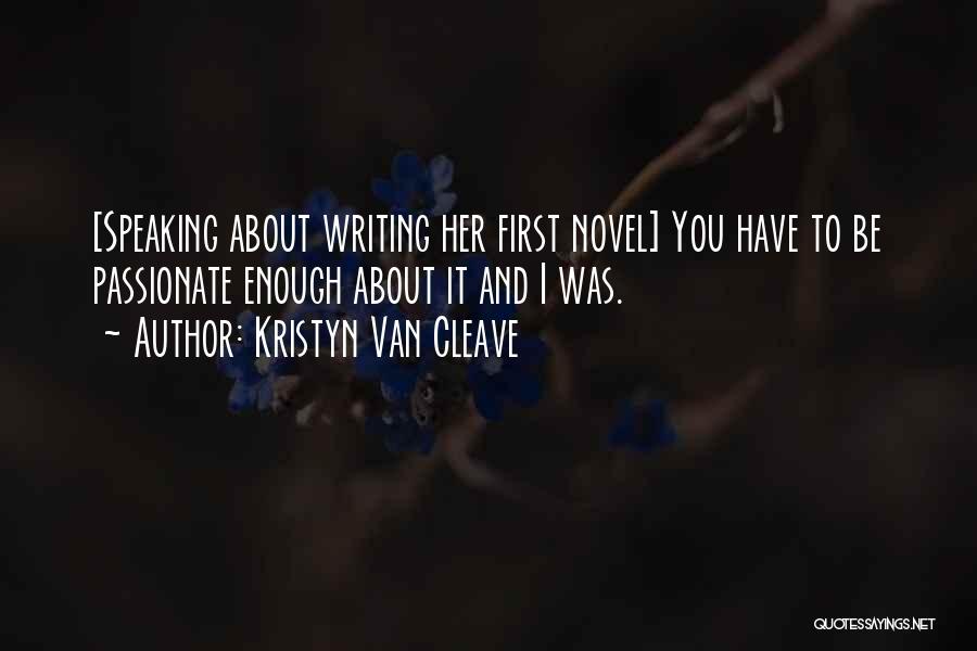 Kristyn Van Cleave Quotes: [speaking About Writing Her First Novel] You Have To Be Passionate Enough About It And I Was.