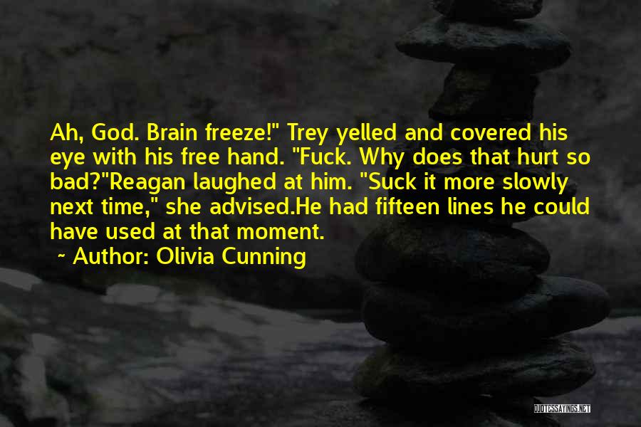 Olivia Cunning Quotes: Ah, God. Brain Freeze! Trey Yelled And Covered His Eye With His Free Hand. Fuck. Why Does That Hurt So