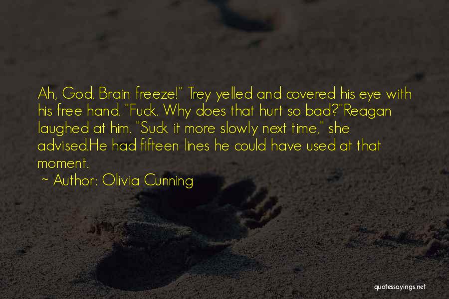 Olivia Cunning Quotes: Ah, God. Brain Freeze! Trey Yelled And Covered His Eye With His Free Hand. Fuck. Why Does That Hurt So