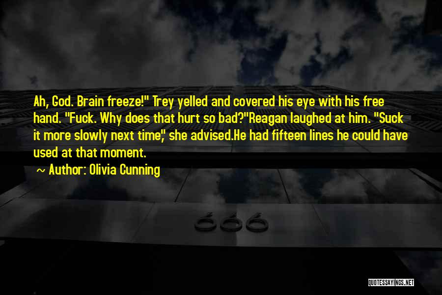 Olivia Cunning Quotes: Ah, God. Brain Freeze! Trey Yelled And Covered His Eye With His Free Hand. Fuck. Why Does That Hurt So