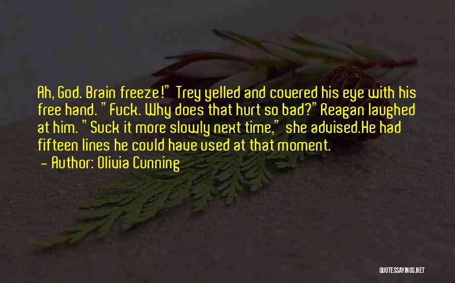 Olivia Cunning Quotes: Ah, God. Brain Freeze! Trey Yelled And Covered His Eye With His Free Hand. Fuck. Why Does That Hurt So