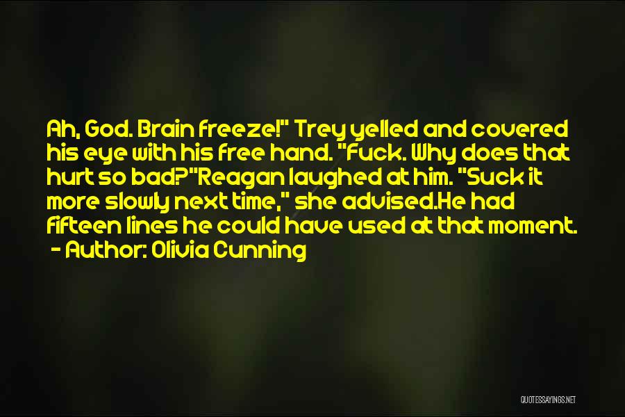 Olivia Cunning Quotes: Ah, God. Brain Freeze! Trey Yelled And Covered His Eye With His Free Hand. Fuck. Why Does That Hurt So