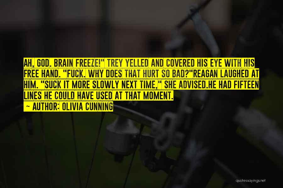 Olivia Cunning Quotes: Ah, God. Brain Freeze! Trey Yelled And Covered His Eye With His Free Hand. Fuck. Why Does That Hurt So