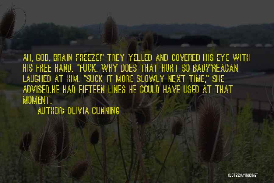 Olivia Cunning Quotes: Ah, God. Brain Freeze! Trey Yelled And Covered His Eye With His Free Hand. Fuck. Why Does That Hurt So