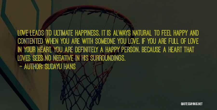 Sudayu Hans Quotes: Love Leads To Ultimate Happiness. It Is Always Natural To Feel Happy And Contented When You Are With Someone You