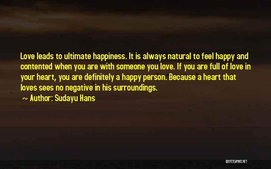 Sudayu Hans Quotes: Love Leads To Ultimate Happiness. It Is Always Natural To Feel Happy And Contented When You Are With Someone You