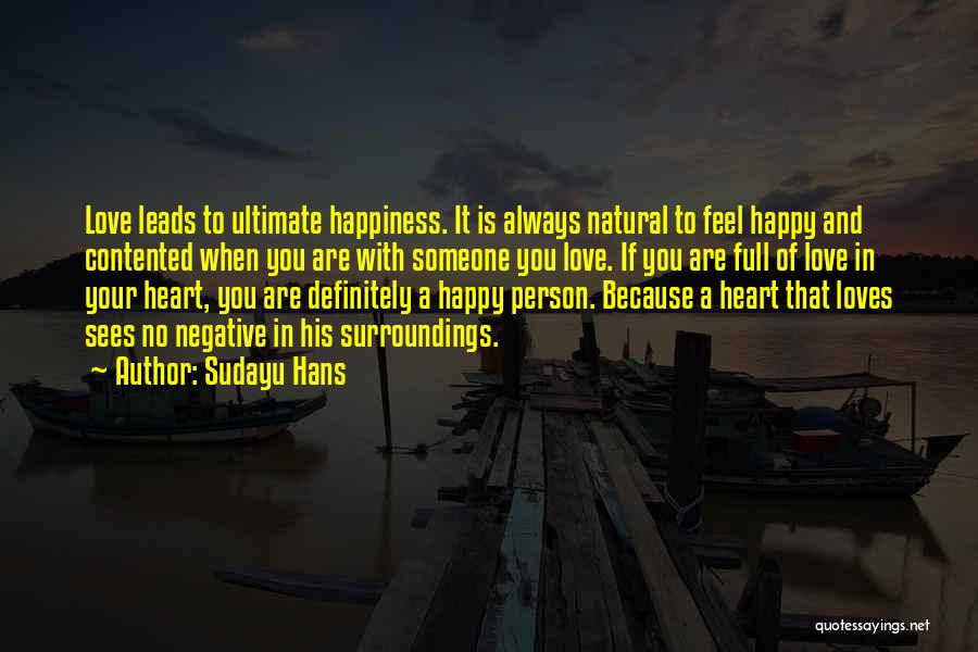 Sudayu Hans Quotes: Love Leads To Ultimate Happiness. It Is Always Natural To Feel Happy And Contented When You Are With Someone You