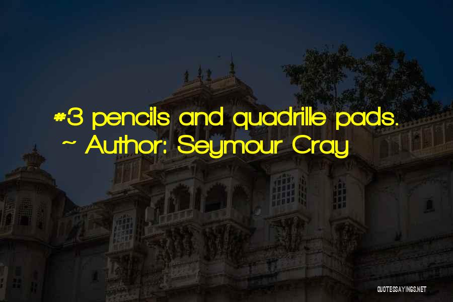 Seymour Cray Quotes: #3 Pencils And Quadrille Pads.