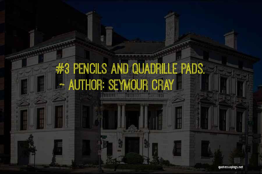 Seymour Cray Quotes: #3 Pencils And Quadrille Pads.