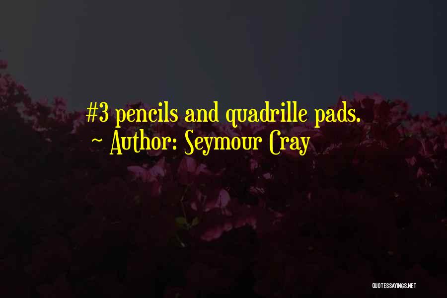 Seymour Cray Quotes: #3 Pencils And Quadrille Pads.