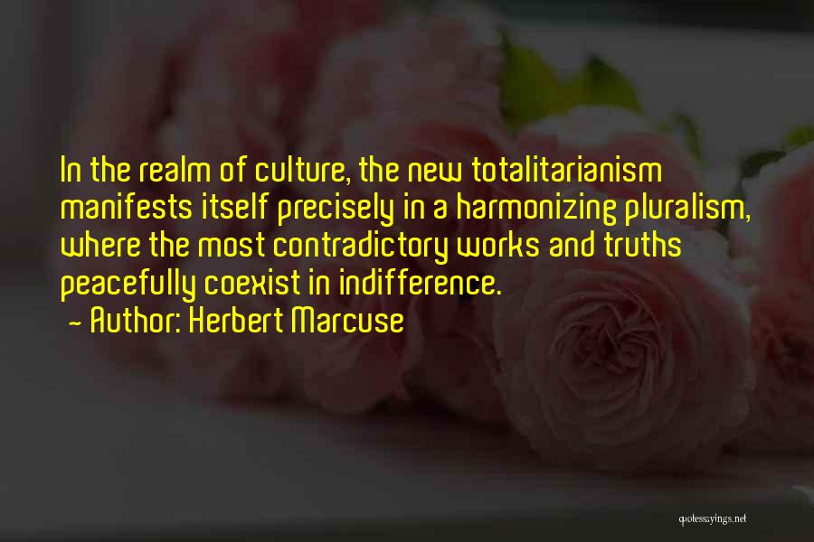 Herbert Marcuse Quotes: In The Realm Of Culture, The New Totalitarianism Manifests Itself Precisely In A Harmonizing Pluralism, Where The Most Contradictory Works