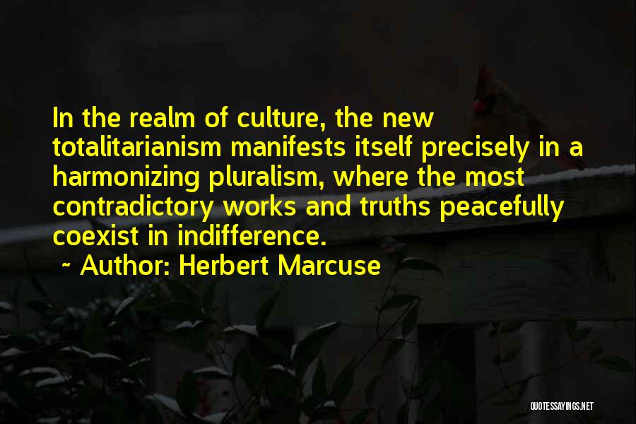 Herbert Marcuse Quotes: In The Realm Of Culture, The New Totalitarianism Manifests Itself Precisely In A Harmonizing Pluralism, Where The Most Contradictory Works