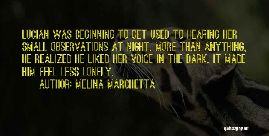 Melina Marchetta Quotes: Lucian Was Beginning To Get Used To Hearing Her Small Observations At Night. More Than Anything, He Realized He Liked