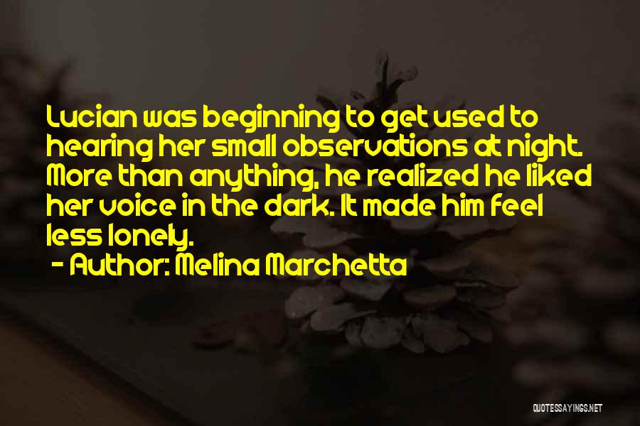 Melina Marchetta Quotes: Lucian Was Beginning To Get Used To Hearing Her Small Observations At Night. More Than Anything, He Realized He Liked