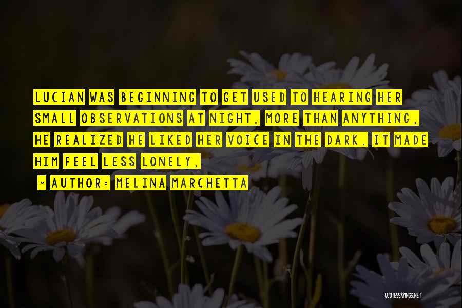 Melina Marchetta Quotes: Lucian Was Beginning To Get Used To Hearing Her Small Observations At Night. More Than Anything, He Realized He Liked