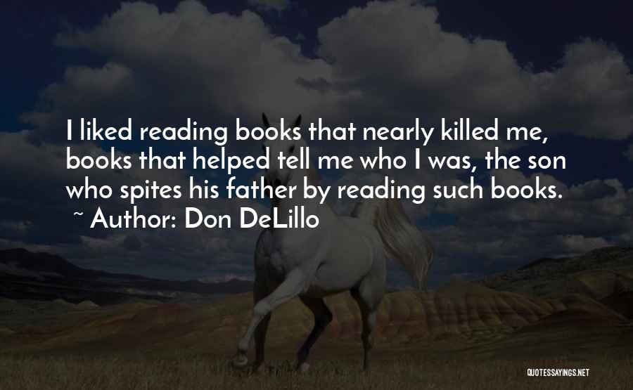 Don DeLillo Quotes: I Liked Reading Books That Nearly Killed Me, Books That Helped Tell Me Who I Was, The Son Who Spites