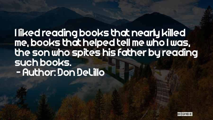 Don DeLillo Quotes: I Liked Reading Books That Nearly Killed Me, Books That Helped Tell Me Who I Was, The Son Who Spites