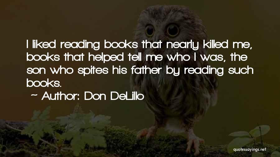 Don DeLillo Quotes: I Liked Reading Books That Nearly Killed Me, Books That Helped Tell Me Who I Was, The Son Who Spites