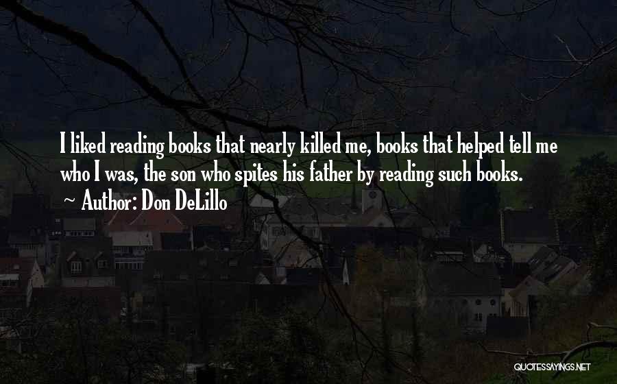 Don DeLillo Quotes: I Liked Reading Books That Nearly Killed Me, Books That Helped Tell Me Who I Was, The Son Who Spites