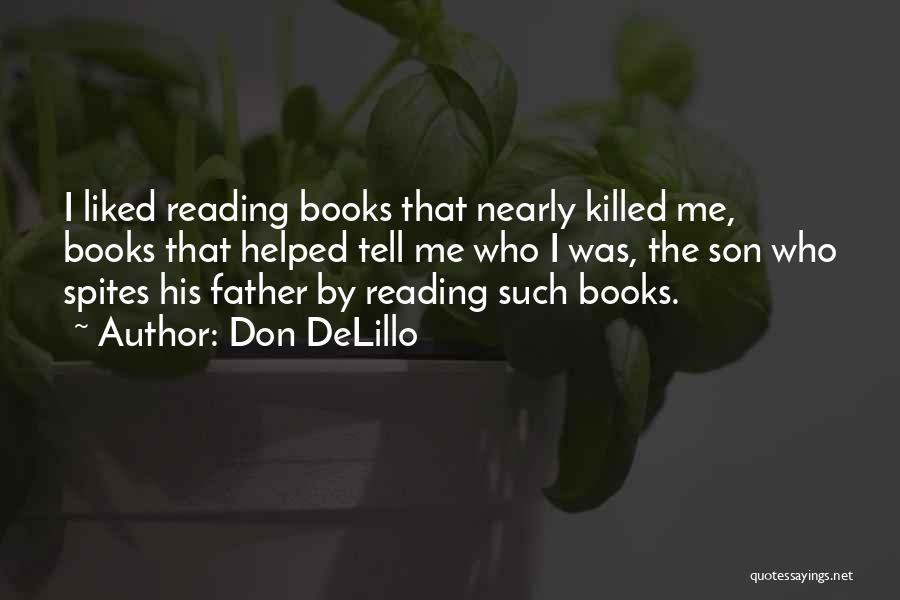 Don DeLillo Quotes: I Liked Reading Books That Nearly Killed Me, Books That Helped Tell Me Who I Was, The Son Who Spites