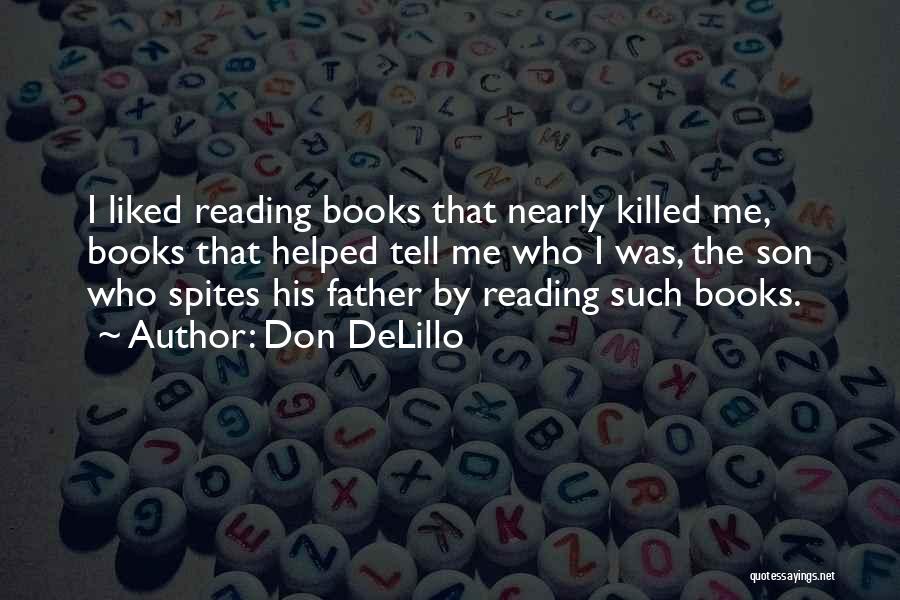Don DeLillo Quotes: I Liked Reading Books That Nearly Killed Me, Books That Helped Tell Me Who I Was, The Son Who Spites
