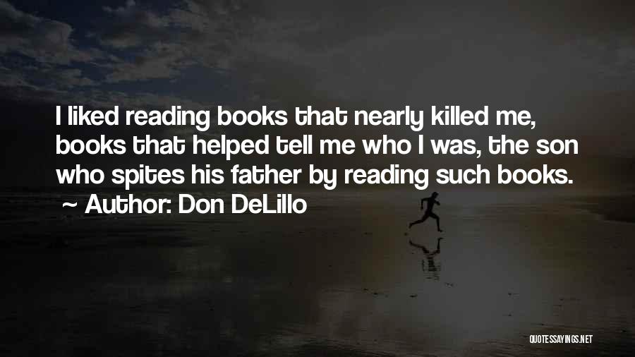 Don DeLillo Quotes: I Liked Reading Books That Nearly Killed Me, Books That Helped Tell Me Who I Was, The Son Who Spites