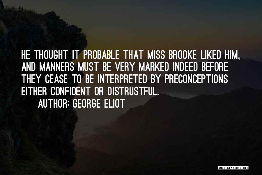 George Eliot Quotes: He Thought It Probable That Miss Brooke Liked Him, And Manners Must Be Very Marked Indeed Before They Cease To