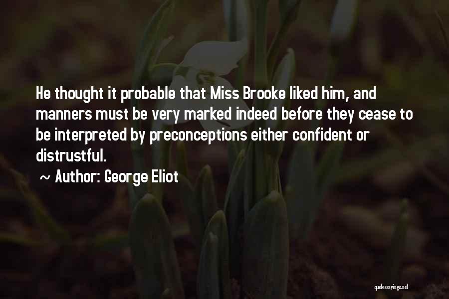 George Eliot Quotes: He Thought It Probable That Miss Brooke Liked Him, And Manners Must Be Very Marked Indeed Before They Cease To