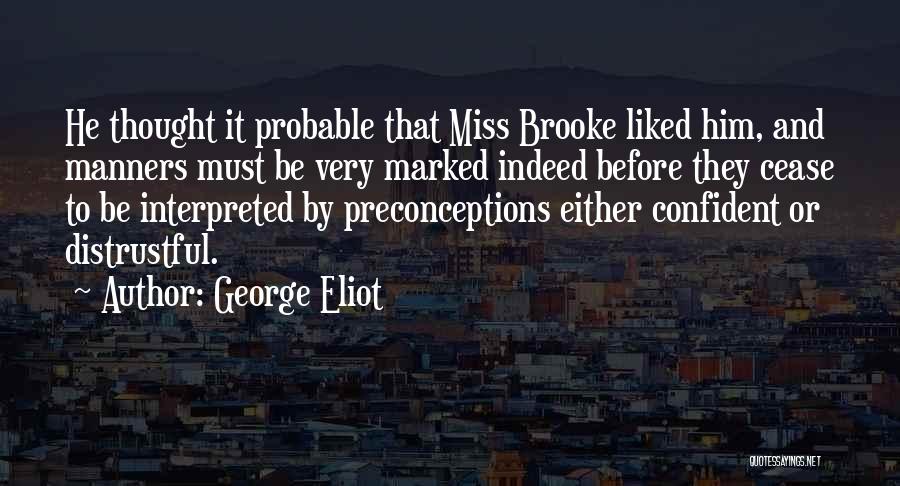 George Eliot Quotes: He Thought It Probable That Miss Brooke Liked Him, And Manners Must Be Very Marked Indeed Before They Cease To