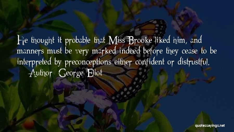 George Eliot Quotes: He Thought It Probable That Miss Brooke Liked Him, And Manners Must Be Very Marked Indeed Before They Cease To