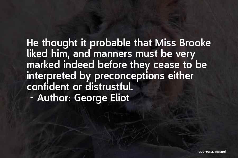 George Eliot Quotes: He Thought It Probable That Miss Brooke Liked Him, And Manners Must Be Very Marked Indeed Before They Cease To