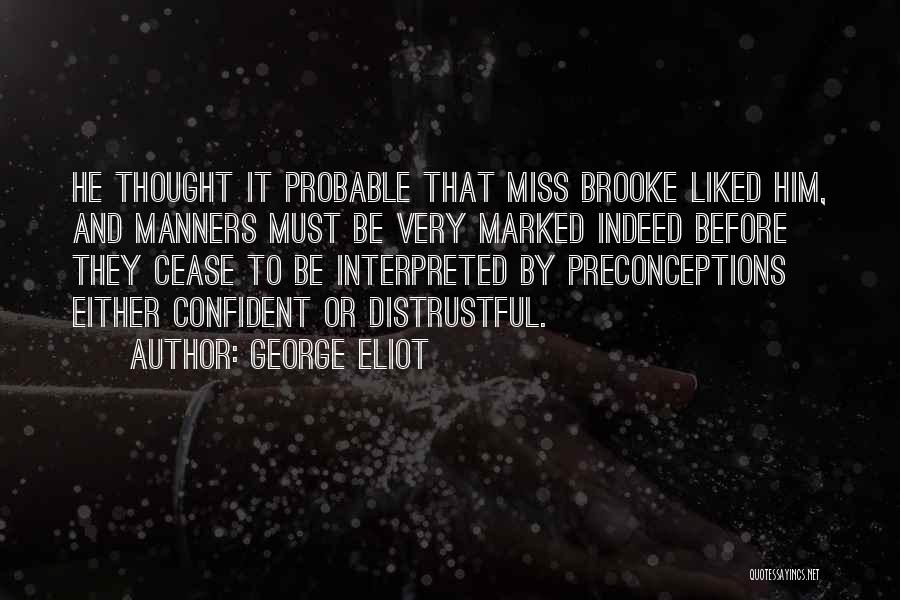 George Eliot Quotes: He Thought It Probable That Miss Brooke Liked Him, And Manners Must Be Very Marked Indeed Before They Cease To