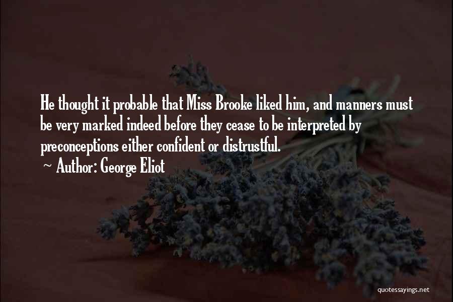 George Eliot Quotes: He Thought It Probable That Miss Brooke Liked Him, And Manners Must Be Very Marked Indeed Before They Cease To