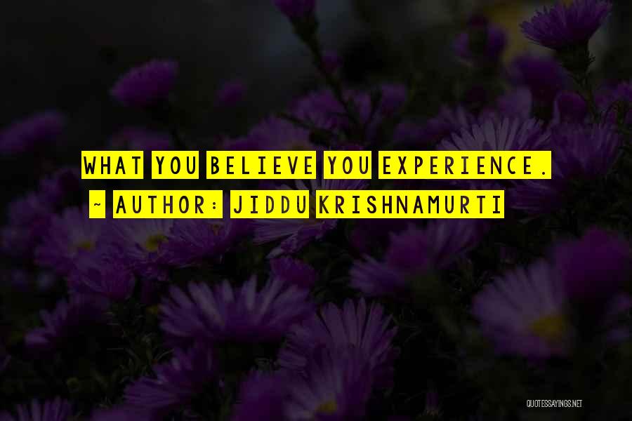 Jiddu Krishnamurti Quotes: What You Believe You Experience.