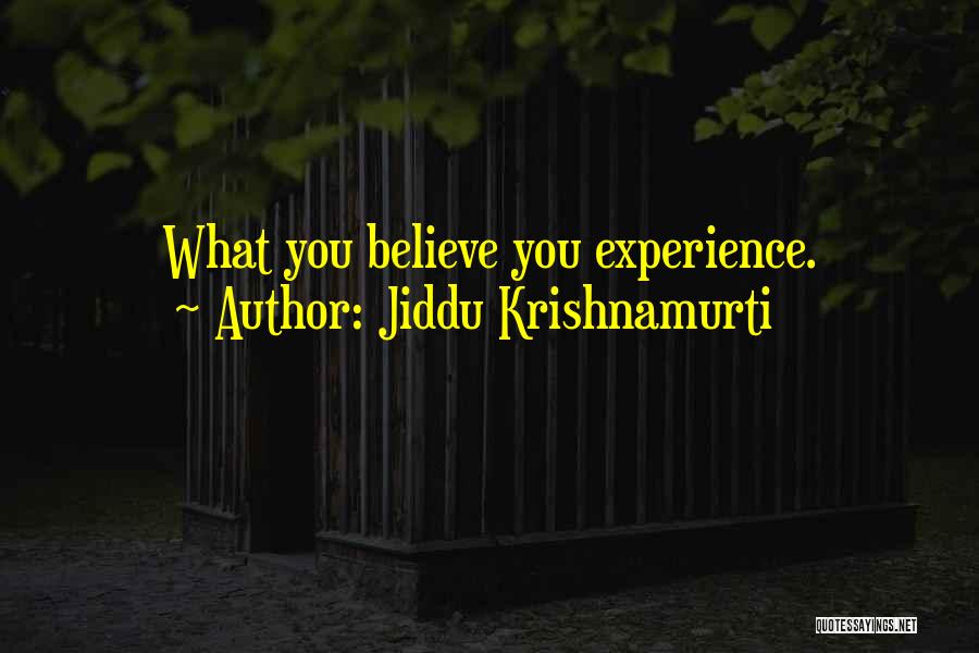 Jiddu Krishnamurti Quotes: What You Believe You Experience.