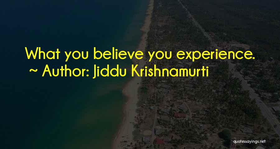 Jiddu Krishnamurti Quotes: What You Believe You Experience.