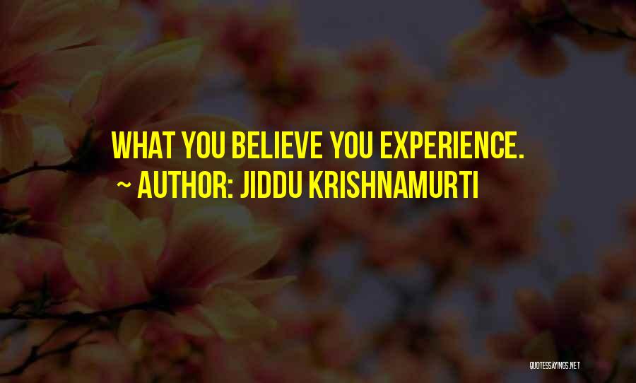 Jiddu Krishnamurti Quotes: What You Believe You Experience.