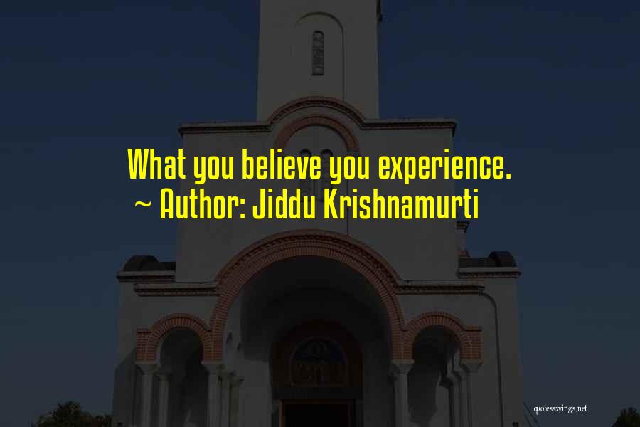 Jiddu Krishnamurti Quotes: What You Believe You Experience.