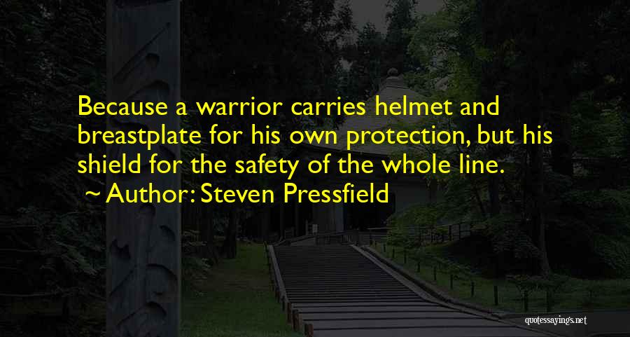 Steven Pressfield Quotes: Because A Warrior Carries Helmet And Breastplate For His Own Protection, But His Shield For The Safety Of The Whole