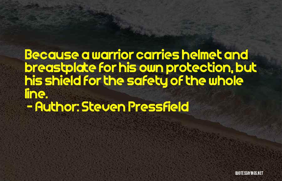 Steven Pressfield Quotes: Because A Warrior Carries Helmet And Breastplate For His Own Protection, But His Shield For The Safety Of The Whole