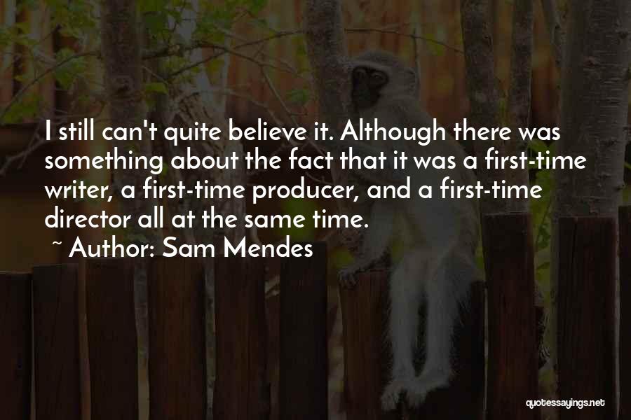 Sam Mendes Quotes: I Still Can't Quite Believe It. Although There Was Something About The Fact That It Was A First-time Writer, A
