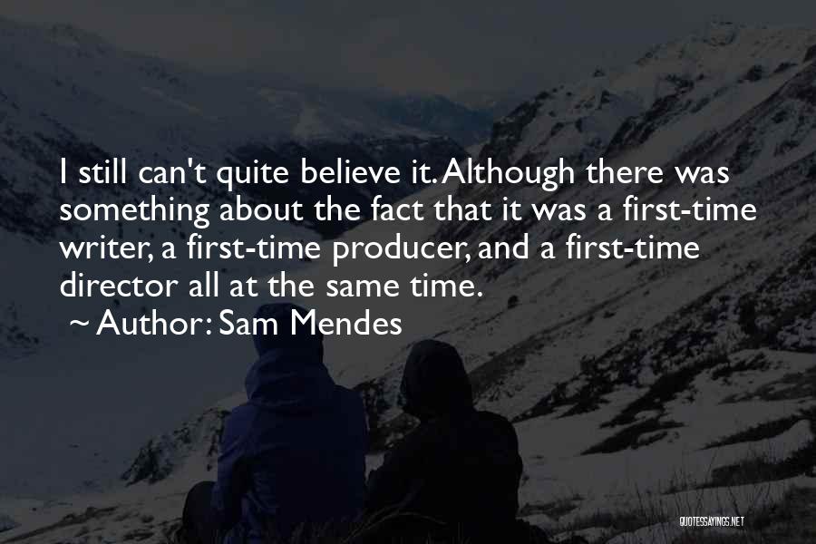Sam Mendes Quotes: I Still Can't Quite Believe It. Although There Was Something About The Fact That It Was A First-time Writer, A